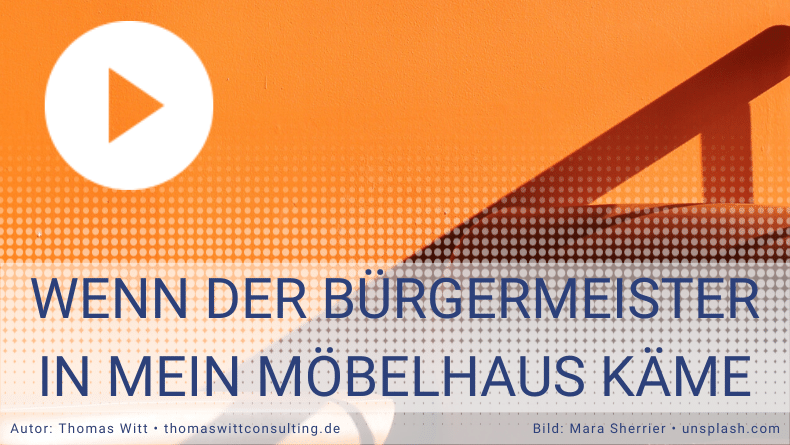 Wenn der Bürgermeister in mein Möbelhaus käme - Thomas Witt